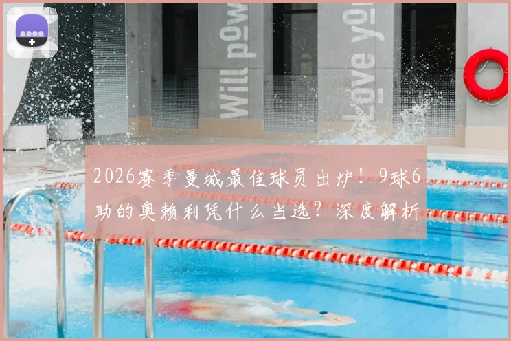 2026赛季曼城最佳球员出炉！9球6助的奥赖利凭什么当选？深度解析评选标准与技术特点