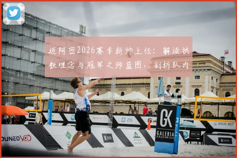 迈阿密2026赛季新帅上任：解读执教理念与冠军之师蓝图，剖析队内世界级球星关键作用