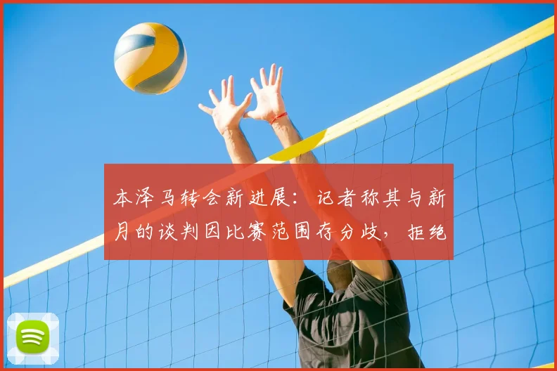 本泽马转会新进展：记者称其与新月的谈判因比赛范围存分歧，拒绝仅出战亚精英赛